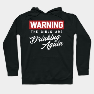 Warning The Girls Are Drinking Again Hoodie